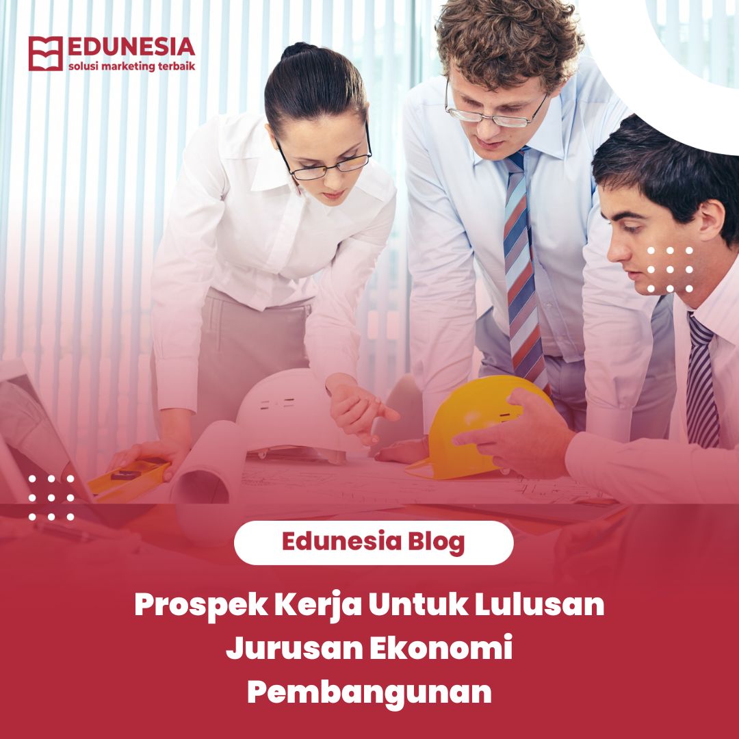 Prospek Kerja Untuk Lulusan Jurusan Ekonomi Pembangunan